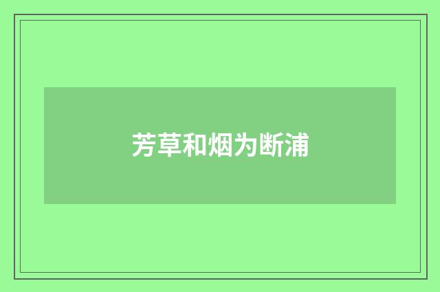 芳草和烟为断浦