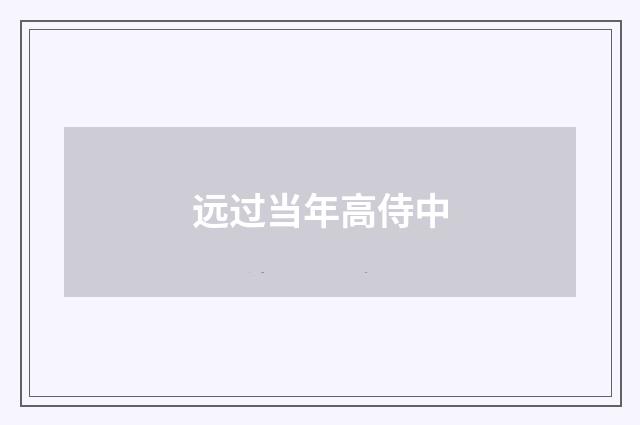 远过当年高侍中