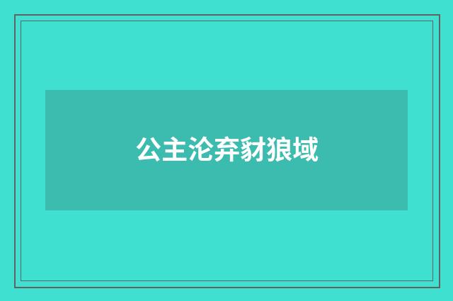 公主沦弃豺狼域