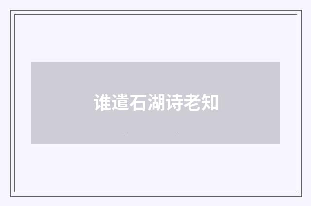 谁遣石湖诗老知