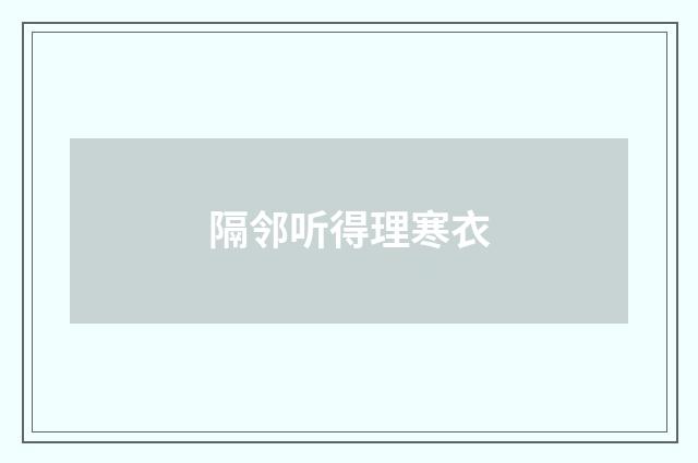 隔邻听得理寒衣