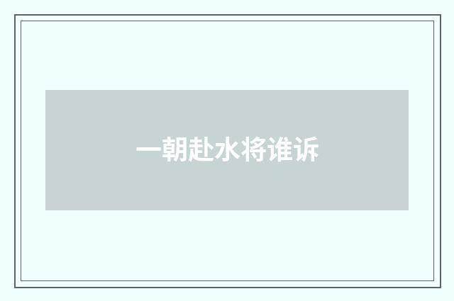 一朝赴水将谁诉