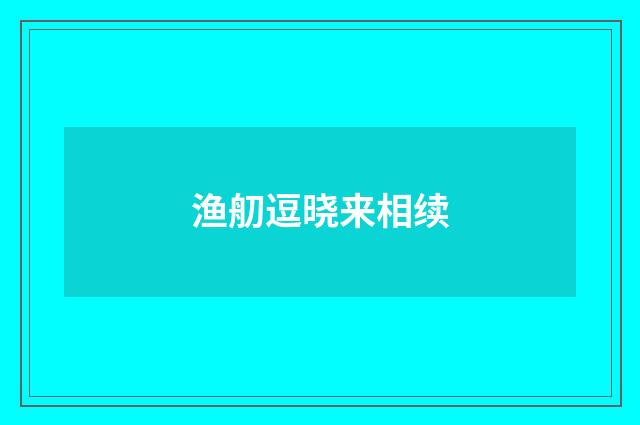 渔舠逗晓来相续