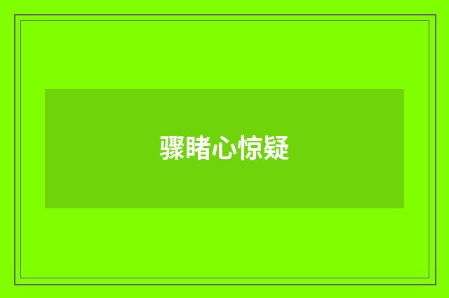 骤睹心惊疑