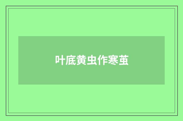 叶底黄虫作寒茧