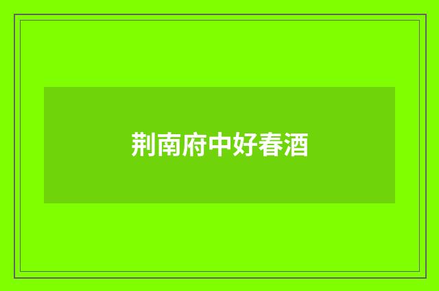 荆南府中好春酒