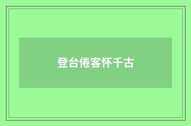 登台倦客怀千古