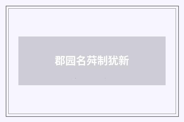 郡园名荈制犹新