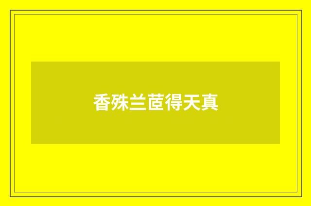 香殊兰茝得天真
