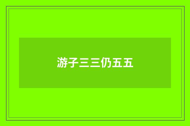 游子三三仍五五