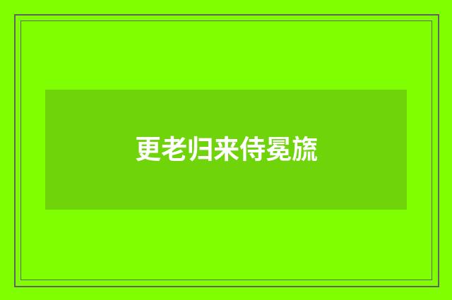 更老归来侍冕旒