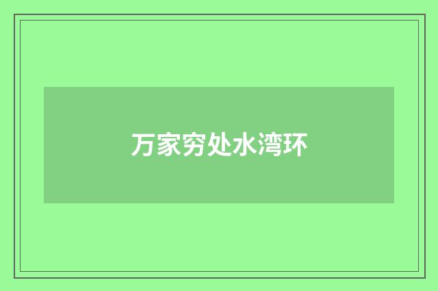 万家穷处水湾环