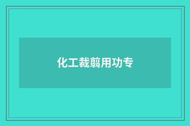 化工裁翦用功专