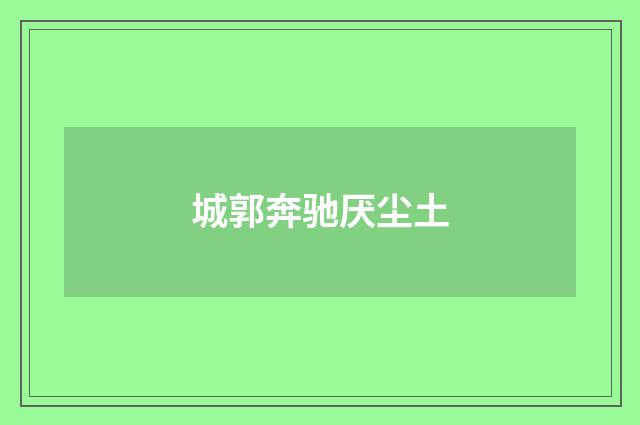 城郭奔驰厌尘土