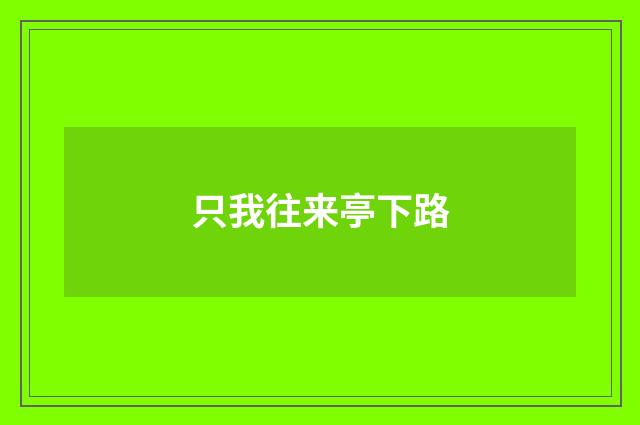 只我往来亭下路
