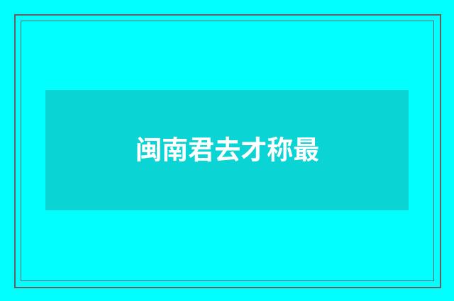 闽南君去才称最