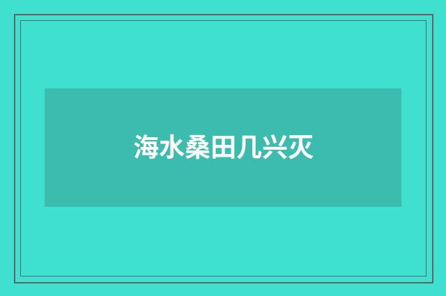 海水桑田几兴灭