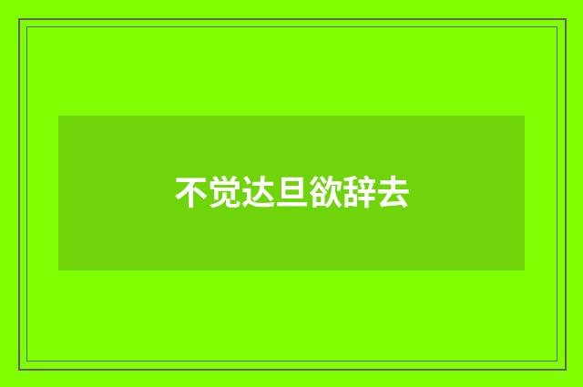 不觉达旦欲辞去