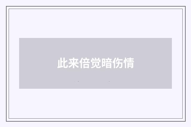 此来倍觉暗伤情