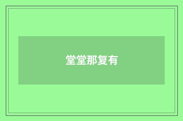 堂堂那复有