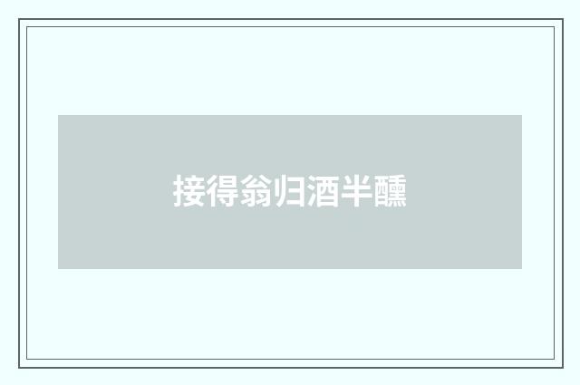 接得翁归酒半醺