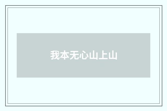 我本无心山上山