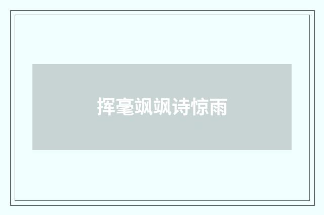 挥毫飒飒诗惊雨