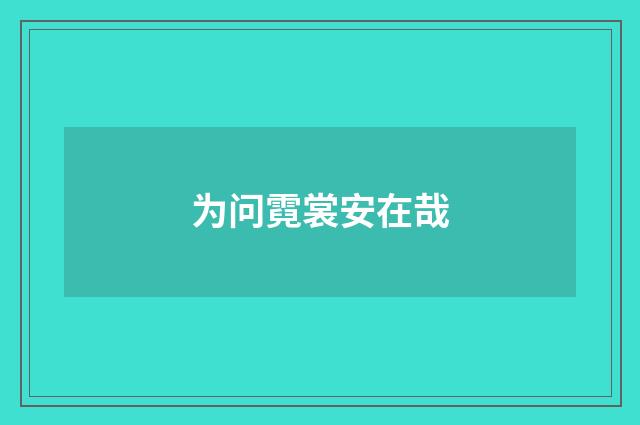 为问霓裳安在哉