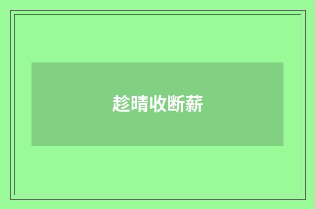 趁晴收断薪
