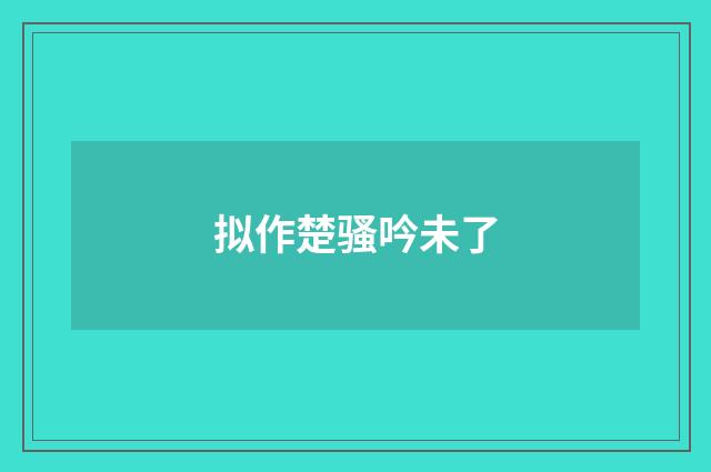 拟作楚骚吟未了