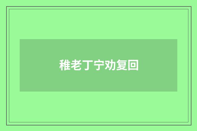 稚老丁宁劝复回