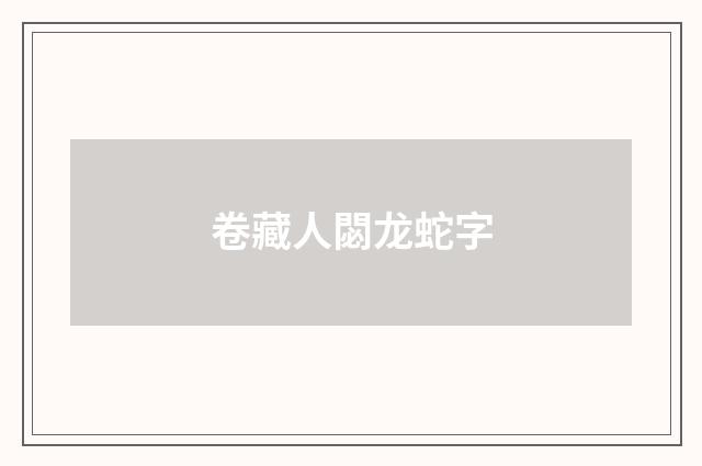 卷藏人閟龙蛇字