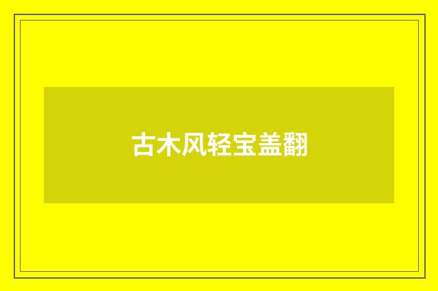 古木风轻宝盖翻