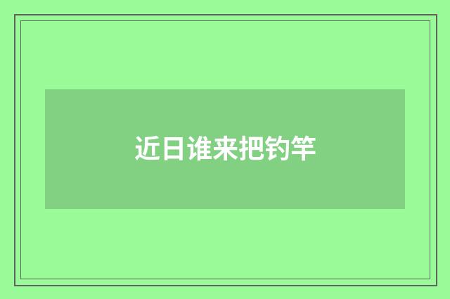 近日谁来把钓竿