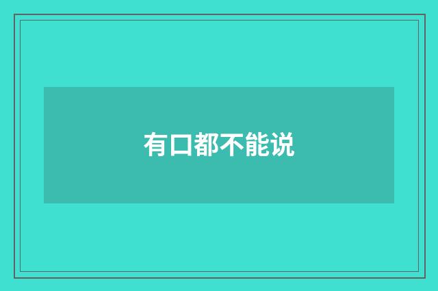 有口都不能说