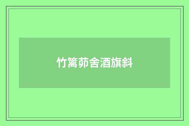 竹篱茆舍酒旗斜