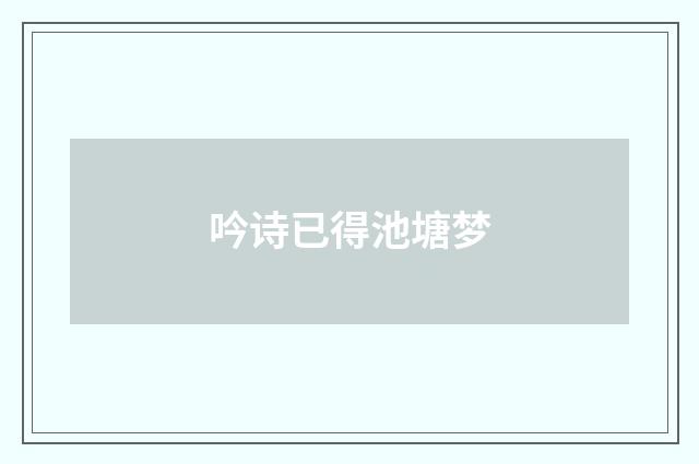 吟诗已得池塘梦
