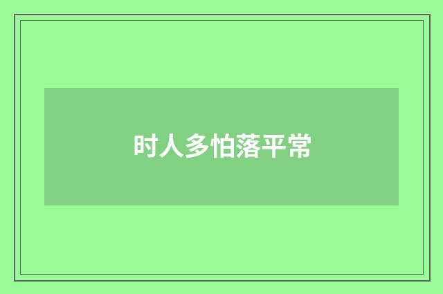 时人多怕落平常