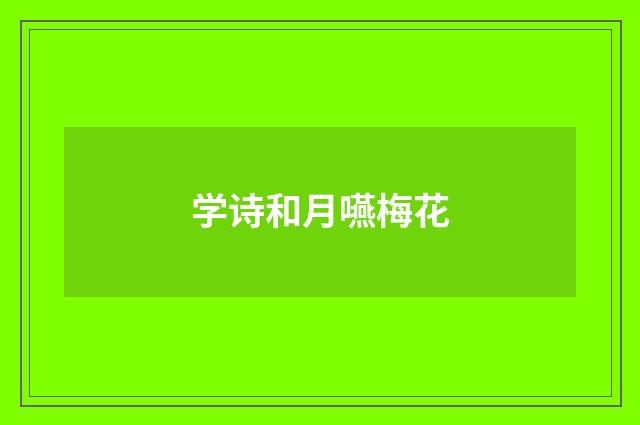 学诗和月嚥梅花