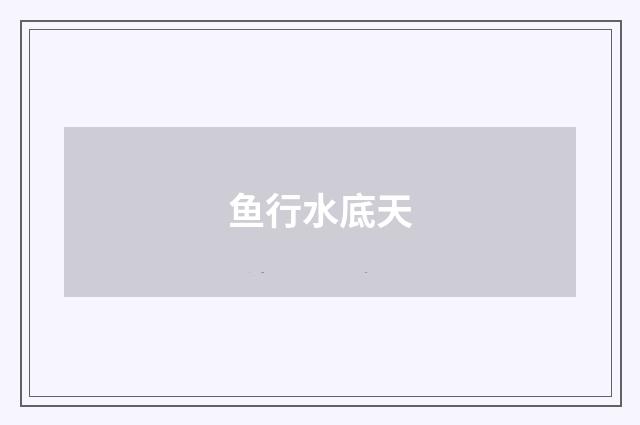 鱼行水底天