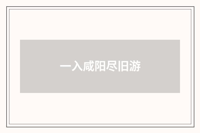 一入咸阳尽旧游