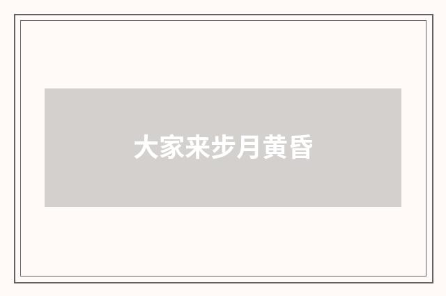 大家来步月黄昏
