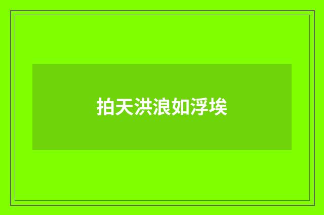 拍天洪浪如浮埃