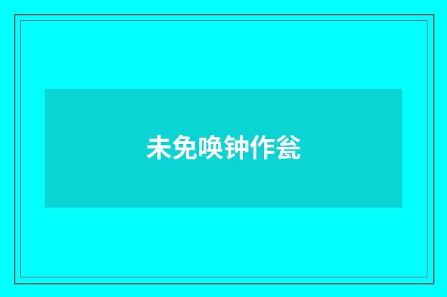 未免唤钟作瓮