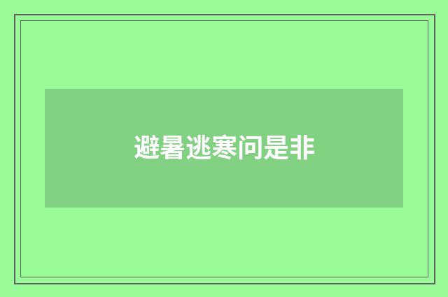 避暑逃寒问是非
