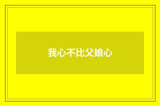 我心不比父娘心