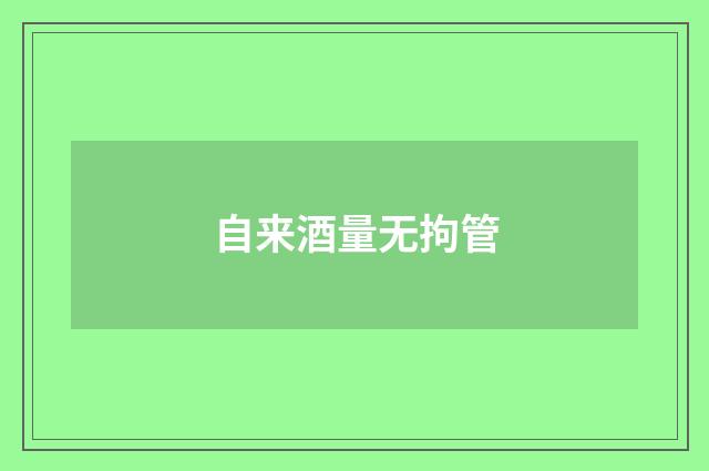 自来酒量无拘管