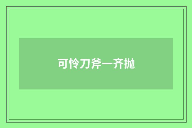 可怜刀斧一齐抛