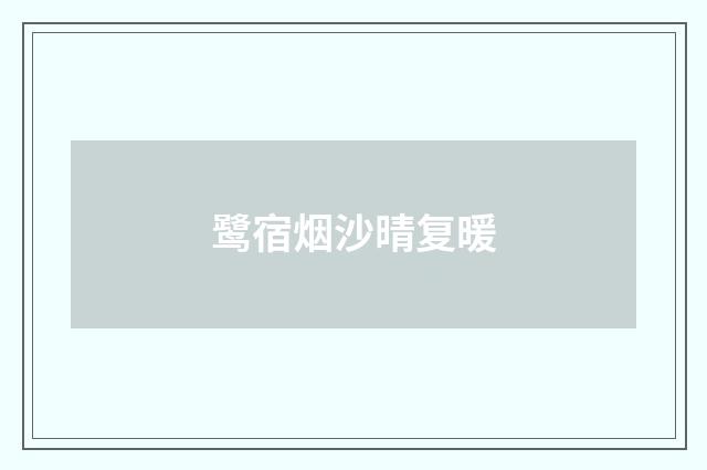 鹭宿烟沙晴复暖