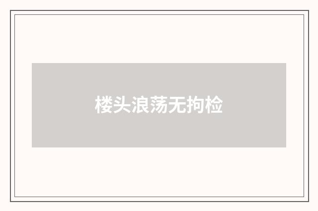 楼头浪荡无拘检